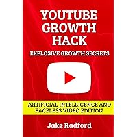 YouTube Growth Hack: AI-Powered Strategies for Faceless Video on YouTube: Secret Formula For Success in Boosting Followers & Revenue