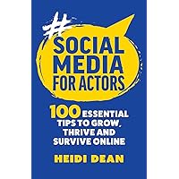 Social Media for Actors: 100 Essential Tips to Grow, Thrive and Survive Online Social Media for Actors: 100 Essential Tips to Grow, Thrive and Survive Online Paperback Kindle