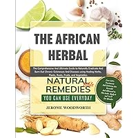 The African Herbal Natural Remedies Bible: A comprehensive Guide On How To Use The Ultimate Collection Of Researched Healing Herbs, Plants, Root, & Fruits To Cure Chronic Sicknesses And Diseases The African Herbal Natural Remedies Bible: A comprehensive Guide On How To Use The Ultimate Collection Of Researched Healing Herbs, Plants, Root, & Fruits To Cure Chronic Sicknesses And Diseases Paperback Kindle