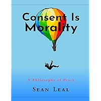 Consent Is Morality: A Philosophy of Peace Consent Is Morality: A Philosophy of Peace Kindle Hardcover Paperback