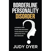 Borderline Personality Disorder: A Complete BPD Guide for Managing Your Emotions and Improving Your Relationships Borderline Personality Disorder: A Complete BPD Guide for Managing Your Emotions and Improving Your Relationships Paperback Audible Audiobook Kindle Hardcover