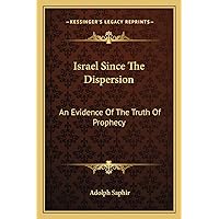 Israel Since The Dispersion: An Evidence Of The Truth Of Prophecy Israel Since The Dispersion: An Evidence Of The Truth Of Prophecy Paperback Hardcover