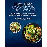 Keto Diet Cookbook for Seniors: Simple, Nutritious, and Age-Friendly Recipes for Optimal Health and Wellness