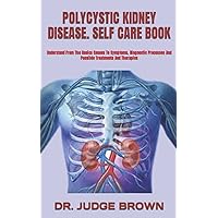 POLYCYSTIC KIDNEY DISEASE. SELF CARE BOOK: Understand From The Basics Causes To Symptoms, Diagnostic Processes And Possible Treatments And Therapies POLYCYSTIC KIDNEY DISEASE. SELF CARE BOOK: Understand From The Basics Causes To Symptoms, Diagnostic Processes And Possible Treatments And Therapies Paperback Kindle