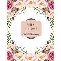 When I’m Gone | End of Life Planning Workbook: My Final Wishes Planner | A Simple Organizer to Provide Everything Your Loved Ones Need to Know After You're Gone