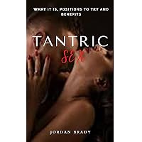 TANTRIC SEX: WHAT IT IS, POSITIONS TO TRY AND BENEFITS TANTRIC SEX: WHAT IT IS, POSITIONS TO TRY AND BENEFITS Kindle Paperback