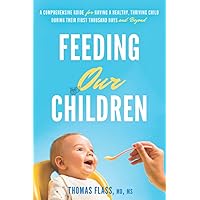 Feeding Our Children: A Comprehensive Guide For Having A Healthy Thriving Child During Their First Thousand Days And Beyond Feeding Our Children: A Comprehensive Guide For Having A Healthy Thriving Child During Their First Thousand Days And Beyond Paperback Kindle