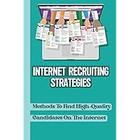 Internet Recruiting Strategies: Methods To Find High-Quality Candidates On The Internet: Resume Sourcing