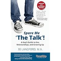 Spare Me 'The Talk'! A Guy's Guide to Sex, Relationships, and Growing Up, Updated and Expanded Edition Spare Me 'The Talk'! A Guy's Guide to Sex, Relationships, and Growing Up, Updated and Expanded Edition Paperback