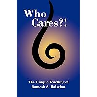 Who Cares?! The Unique Teaching of Ramesh S. Balsekar Who Cares?! The Unique Teaching of Ramesh S. Balsekar Paperback Kindle Hardcover