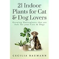 21 Indoor Plants for Cat & Dog Lovers: Growing Houseplants that are Safe for your Cats & Dogs 21 Indoor Plants for Cat & Dog Lovers: Growing Houseplants that are Safe for your Cats & Dogs Paperback Kindle Hardcover
