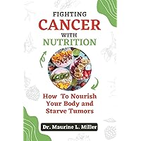 Fighting Cancer with Nutrition: How to Nourish Your Body and Starve Tumors Fighting Cancer with Nutrition: How to Nourish Your Body and Starve Tumors Paperback Kindle Hardcover