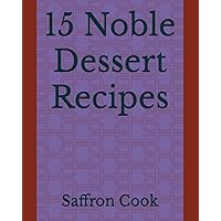 15 Noble Dessert Recipes 15 Noble Dessert Recipes Kindle Paperback