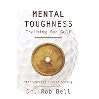 Mental Toughness Training for Golf: Start Strong Finish Strong Mental Toughness Training for Golf: Start Strong Finish Strong Paperback Kindle Hardcover