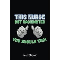 Pro Vaccine This Nurse Got Vaccinated You Should Too Notebook: Cute Lined Journal for Nurses and Medical Workers. Perfect for nurses week gifts 6x9 110 pages