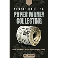 Newbie Guide to Paper Money Collecting: Errors and Fancy Serial Numbers Bring Big Money Newbie Guide to Paper Money Collecting: Errors and Fancy Serial Numbers Bring Big Money Paperback Kindle