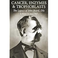Cancer, Enzymes & Trophoblasts: The Legacy of John Beard, DSc Cancer, Enzymes & Trophoblasts: The Legacy of John Beard, DSc Paperback
