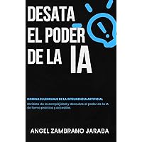 Desatando el Poder de la IA: Domina el Lenguaje de la Inteligencia Artificial (Spanish Edition)
