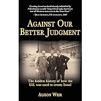 Against Our Better Judgment: The Hidden History of How the U.S. Was Used to Create Israel Against Our Better Judgment: The Hidden History of How the U.S. Was Used to Create Israel Paperback Audible Audiobook Kindle