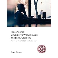 Teach Yourself Linux Virtualization and High Availability: prepare for the LPIC-3 304 certification exam Teach Yourself Linux Virtualization and High Availability: prepare for the LPIC-3 304 certification exam Kindle Paperback
