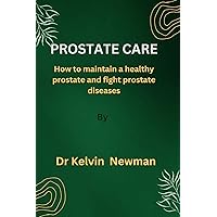 The prostate care: How to maintain a healthy prostate and fight prostate diseases The prostate care: How to maintain a healthy prostate and fight prostate diseases Kindle Paperback