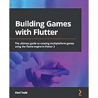 Building Games with Flutter: The ultimate guide to creating multiplatform games using the Flame engine in Flutter 3 Building Games with Flutter: The ultimate guide to creating multiplatform games using the Flame engine in Flutter 3 Kindle Paperback