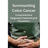 Surmounting Colon Cancer: Comprehensive Diagnosis,Treatment,and Prevention Surmounting Colon Cancer: Comprehensive Diagnosis,Treatment,and Prevention Paperback Kindle