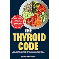 The Thyroid Code: An In-Depth Guide To Preventing, Managing, And Reversing Hyperthyroidism | Hypothyroidism | Thyroiditis, Goitres | And Thyroid Nodules Using Natural Remedies. The Thyroid Code: An In-Depth Guide To Preventing, Managing, And Reversing Hyperthyroidism | Hypothyroidism | Thyroiditis, Goitres | And Thyroid Nodules Using Natural Remedies. Paperback Kindle