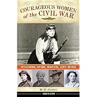 Courageous Women of the Civil War: Soldiers, Spies, Medics, and More (17) (Women of Action) Courageous Women of the Civil War: Soldiers, Spies, Medics, and More (17) (Women of Action) Hardcover Kindle Paperback