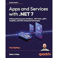 Apps and Services with .NET 7: Build practical projects with Blazor, .NET MAUI, gRPC, GraphQL, and other enterprise technologies Apps and Services with .NET 7: Build practical projects with Blazor, .NET MAUI, gRPC, GraphQL, and other enterprise technologies Paperback Kindle