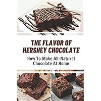 The Flavor Of Hershey Chocolate: How To Make All-Natural Chocolate At Home