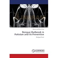 Dengue Outbreak in Pakistan and its Prevention: Dengue Fever Dengue Outbreak in Pakistan and its Prevention: Dengue Fever Paperback