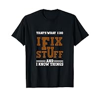 I fix stuff and know things That what I do MECHANIC T-Shirt