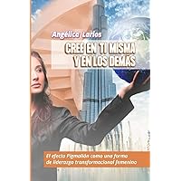 Cree en tí misma y en los demás: El efecto Pigmalión como una forma de liderazgo transformacional femenino (Spanish Edition)