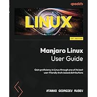 Manjaro Linux User Guide: Gain proficiency in Linux through one of its best user-friendly Arch-based distributions