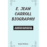 E. Jean Carroll Biography: Her triumph with the legal battles and defamation trials against Donald Trump E. Jean Carroll Biography: Her triumph with the legal battles and defamation trials against Donald Trump Kindle Paperback