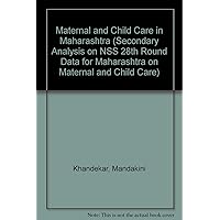 Maternal and child care in Maharashtra: Secondary analysis on NSS 28th round data for Maharashtra on maternal and child care Maternal and child care in Maharashtra: Secondary analysis on NSS 28th round data for Maharashtra on maternal and child care Hardcover