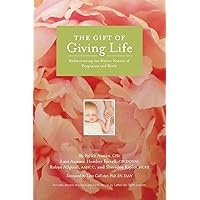 The Gift of Giving Life: Rediscovering the Divine Nature of Pregnancy and Birth The Gift of Giving Life: Rediscovering the Divine Nature of Pregnancy and Birth Paperback Kindle