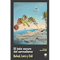El lado oscuro del surrealismo: Buñuel, Lorca y Dalí (Spanish Edition) El lado oscuro del surrealismo: Buñuel, Lorca y Dalí (Spanish Edition) Paperback Kindle