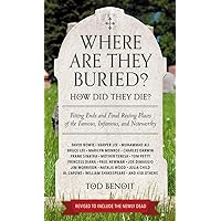 Where Are They Buried? (Revised and Updated): How Did They Die? Fitting Ends and Final Resting Places of the Famous, Infamous, and Noteworthy Where Are They Buried? (Revised and Updated): How Did They Die? Fitting Ends and Final Resting Places of the Famous, Infamous, and Noteworthy Paperback Kindle