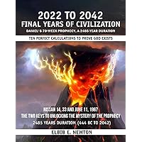 Final Years of Civilization 2022 to 2042: Daniel 70 Weeks Prophecy a 2485-Year Duration Final Years of Civilization 2022 to 2042: Daniel 70 Weeks Prophecy a 2485-Year Duration Kindle Paperback