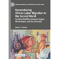 Remembering African Labor Migration to the Second World: Socialist Mobilities between Angola, Mozambique, and East Germany (Palgrave Macmillan Transnational History Series) Remembering African Labor Migration to the Second World: Socialist Mobilities between Angola, Mozambique, and East Germany (Palgrave Macmillan Transnational History Series) Kindle Hardcover Paperback