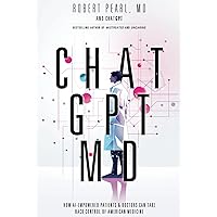 ChatGPT, MD: How AI-Empowered Patients & Doctors Can Take Back Control of American Medicine ChatGPT, MD: How AI-Empowered Patients & Doctors Can Take Back Control of American Medicine Hardcover Kindle
