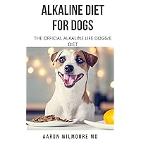 ALKALINE DIET FOR DOGS: All You Need To Know About Alkaline Diet for Dogs ALKALINE DIET FOR DOGS: All You Need To Know About Alkaline Diet for Dogs Kindle