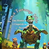 Tita, a Tartaruga Sábia: Uma História de Coragem e Compaixão na Floresta Encantada (Portuguese Edition)
