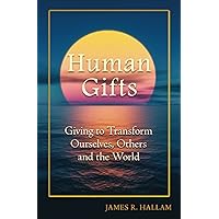 Human Gifts: Giving to Transform Ourselves, Others and the World Human Gifts: Giving to Transform Ourselves, Others and the World Paperback Kindle Audible Audiobook Hardcover