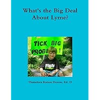 What's the Big Deal About Lyme? Understanding the Complexities of Lyme Disease in Adults and Children; a Handbook for Families What's the Big Deal About Lyme? Understanding the Complexities of Lyme Disease in Adults and Children; a Handbook for Families Paperback