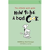 How to be a BAD cook: The Ultimate Quick Guide How to be a BAD cook: The Ultimate Quick Guide Kindle Paperback
