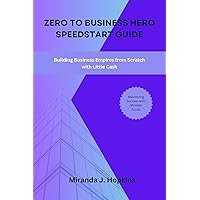 Zero to business hero speedstart guide: Building Business Empires from Scratch with Little Cash (Maximizing Success with Minimal Funds) Zero to business hero speedstart guide: Building Business Empires from Scratch with Little Cash (Maximizing Success with Minimal Funds) Kindle