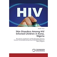 Skin Disorders Among HIV Infected Children in Kano, Nigeria: Prevalence and Pattern of Skin Disorders Among Human Immunodeficiency Virus Infected Children in Kano, Nigeria